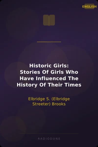 Historic Girls: Stories Of Girls Who Have Influenced The History Of Their Times