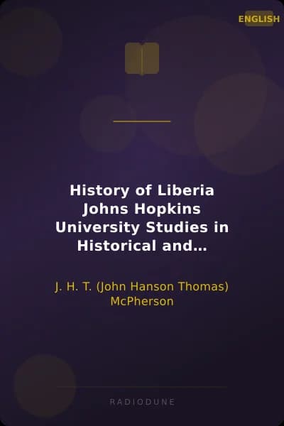 History of Liberia Johns Hopkins University Studies in Historical and Political Science