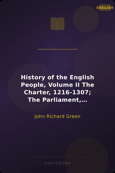 History of the English People, Volume II The Charter, 1216-1307; The Parliament, 1307-1400