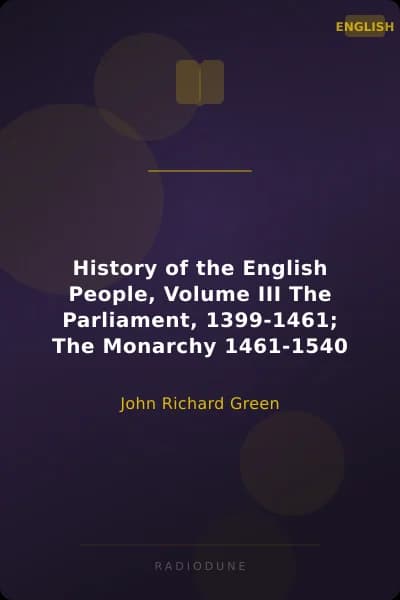 History of the English People, Volume III The Parliament, 1399-1461; The Monarchy 1461-1540