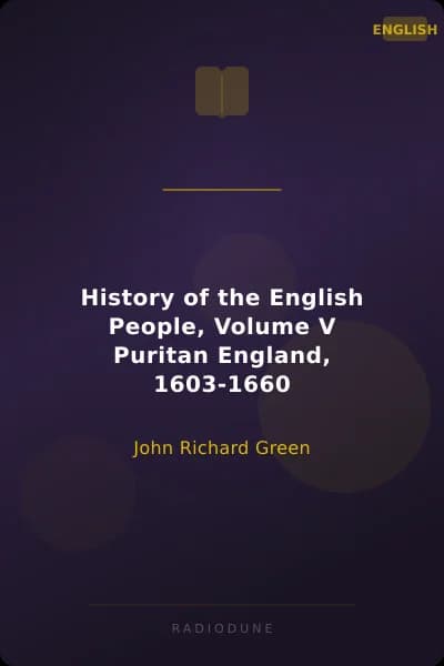 History of the English People, Volume V Puritan England, 1603-1660
