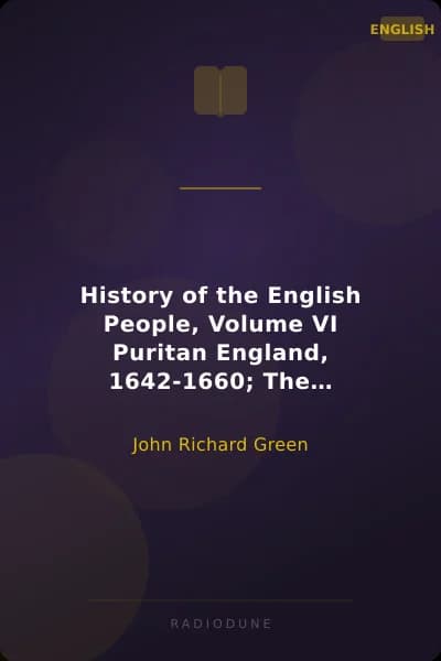 History of the English People, Volume VI Puritan England, 1642-1660; The Revolution, 1660-1683
