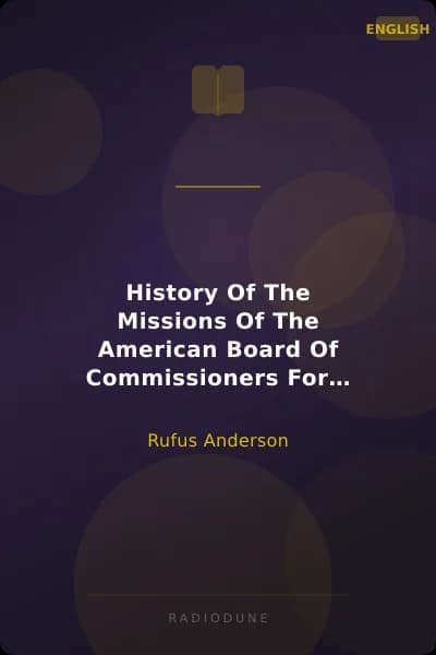 History Of The Missions Of The American Board Of Commissioners For Foreign Missions To The Oriental Churches, Volume I.
