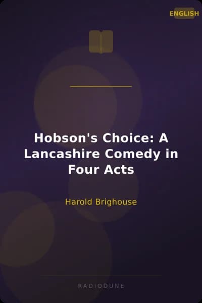 Hobson's Choice: A Lancashire Comedy in Four Acts