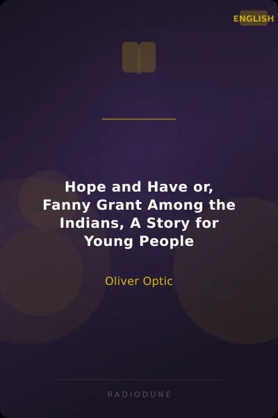 Hope and Have or, Fanny Grant Among the Indians, A Story for Young People