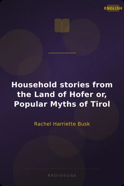 Household stories from the Land of Hofer or, Popular Myths of Tirol