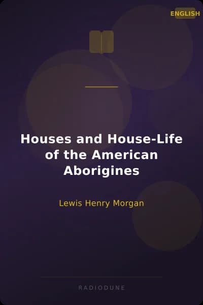 Houses and House-Life of the American Aborigines
