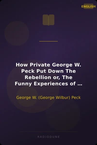 How Private George W. Peck Put Down The Rebellion or, The Funny Experiences of a Raw Recruit - 1887
