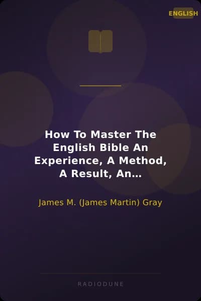 How To Master The English Bible An Experience, A Method, A Result, An Illustration