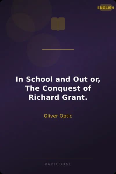 In School and Out or, The Conquest of Richard Grant.