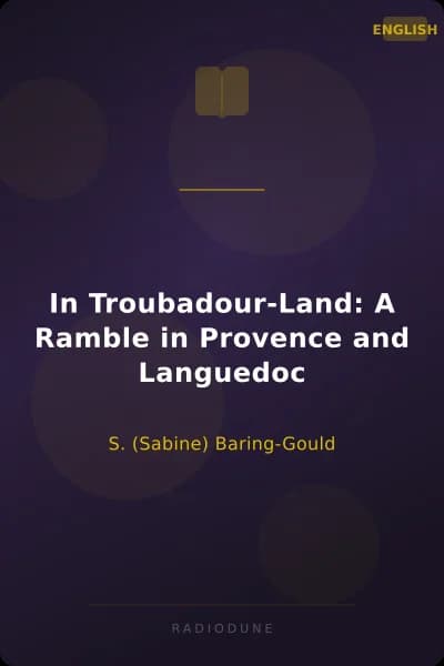 In Troubadour-Land: A Ramble in Provence and Languedoc