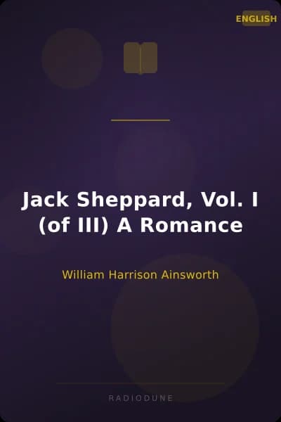 Jack Sheppard, Vol. I (of III) A Romance