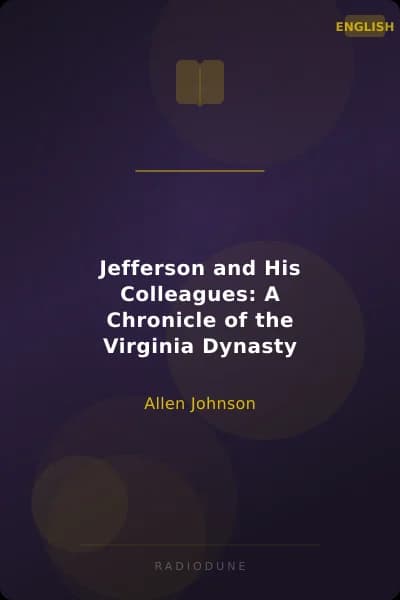 Jefferson and His Colleagues: A Chronicle of the Virginia Dynasty