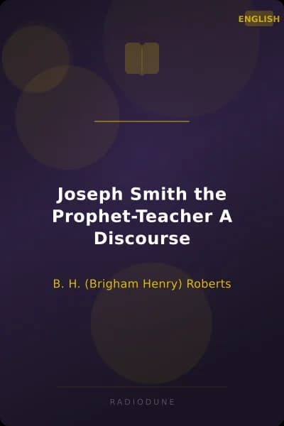 Joseph Smith the Prophet-Teacher A Discourse