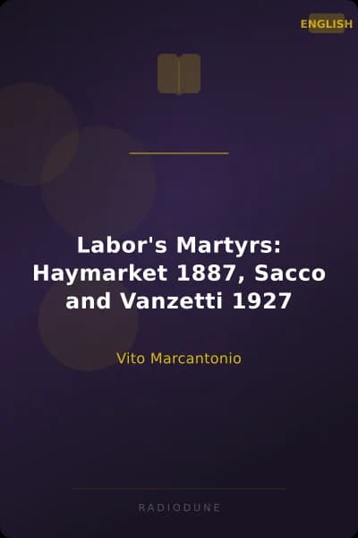 Labor's Martyrs: Haymarket 1887, Sacco and Vanzetti 1927