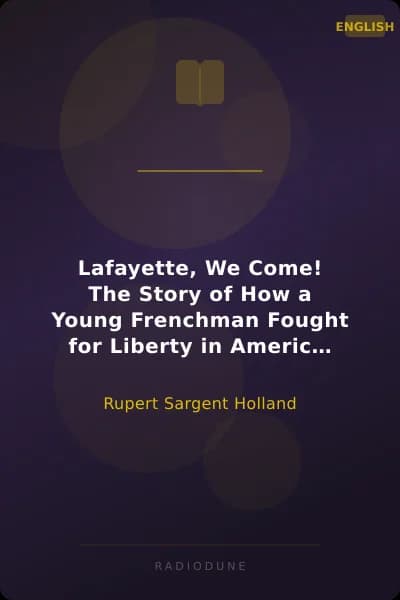 Lafayette, We Come! The Story of How a Young Frenchman Fought for Liberty in America and How America Now Fights for Liberty in France