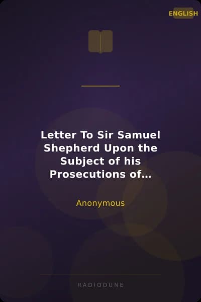 Letter To Sir Samuel Shepherd Upon the Subject of his Prosecutions of Richard Carlile for Publishing Paine's "Age of Reason"