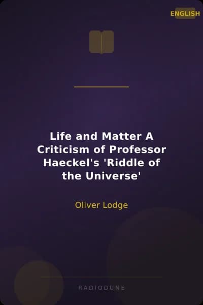 Life and Matter A Criticism of Professor Haeckel's 'Riddle of the Universe'