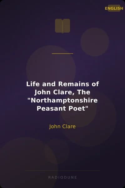 Life and Remains of John Clare, The "Northamptonshire Peasant Poet"