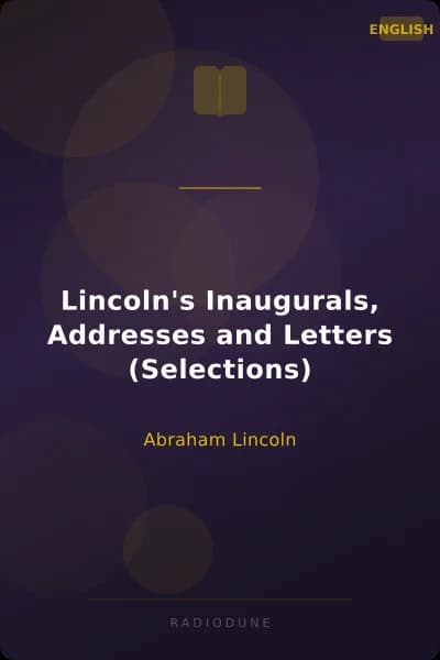 Lincoln's Inaugurals, Addresses and Letters (Selections)