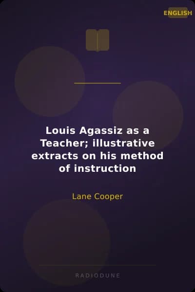 Louis Agassiz as a Teacher; illustrative extracts on his method of instruction
