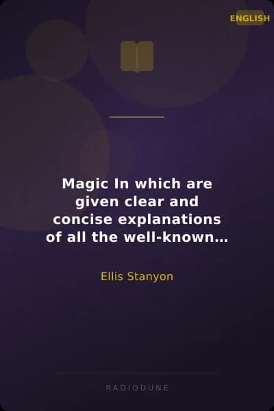Magic In which are given clear and concise explanations of all the well-known illusions as well as many new ones.