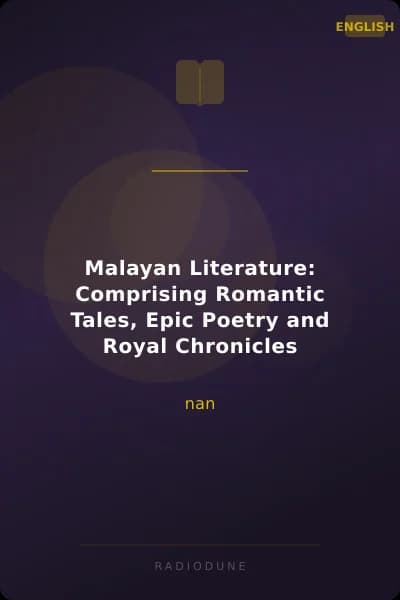 Malayan Literature: Comprising Romantic Tales, Epic Poetry and Royal Chronicles
