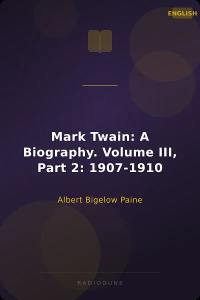 Mark Twain: A Biography. Volume III, Part 2: 1907-1910