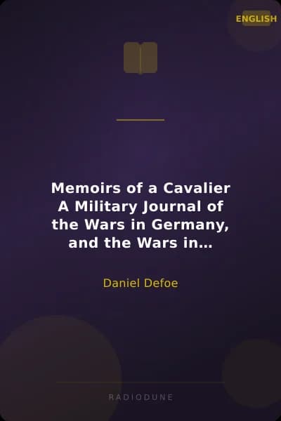 Memoirs of a Cavalier A Military Journal of the Wars in Germany, and the Wars in England. From the Year 1632 to the Year 1648.