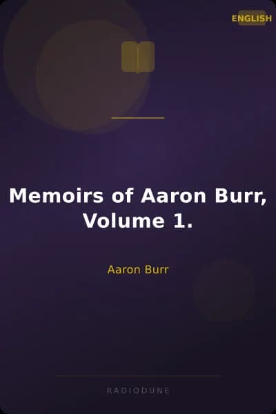 Memoirs of Aaron Burr, Volume 1.