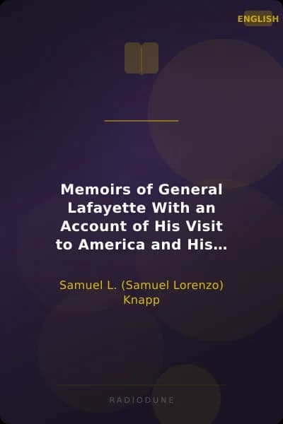Memoirs of General Lafayette With an Account of His Visit to America and His Reception By the People of the United States; From His Arrival, August 15th, to the Celebration at Yorktown, October 19th, 1824.