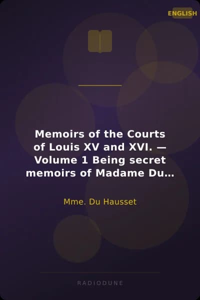 Memoirs of the Courts of Louis XV and XVI. — Volume 1 Being secret memoirs of Madame Du Hausset, lady's maid to Madame de Pompadour, and of the Princess Lamballe