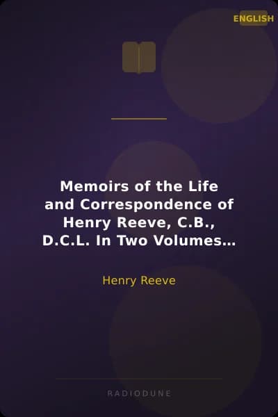 Memoirs of the Life and Correspondence of Henry Reeve, C.B., D.C.L. In Two Volumes. Volume II.