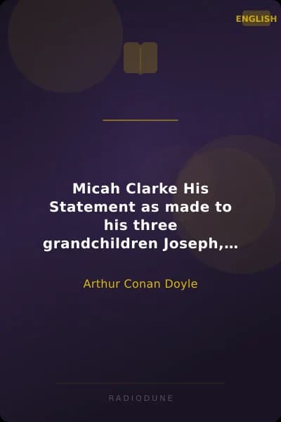 Micah Clarke His Statement as made to his three grandchildren Joseph, Gervas and Reuben During the Hard Winter of 1734