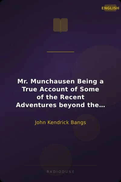 Mr. Munchausen  Being a True Account of Some of the Recent Adventures beyond the Styx of the Late Hieronymus Carl Friedrich, Sometime Baron Munchausen of Bodenwerder