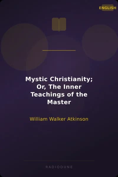 Mystic Christianity; Or, The Inner Teachings of the Master