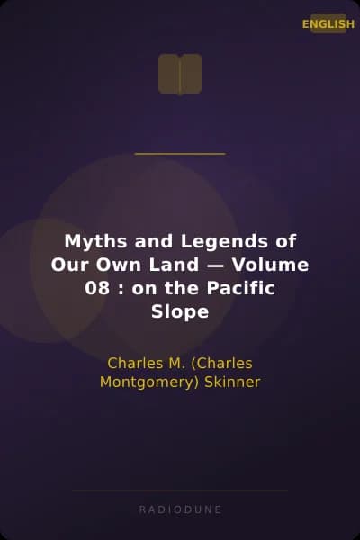 Myths and Legends of Our Own Land — Volume 08 : on the Pacific Slope