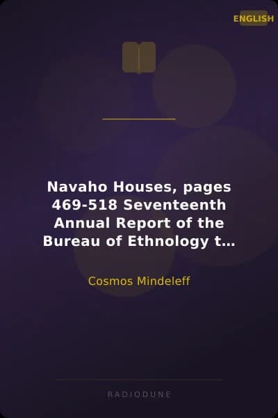 Navaho Houses, pages 469-518 Seventeenth Annual Report of the Bureau of Ethnology to the Secretary of the Smithsonian Institution, 1895-1896, Government Printing Office, Washington, 1898