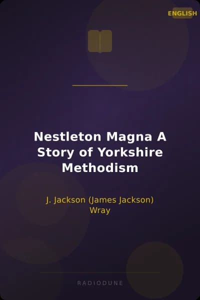 Nestleton Magna A Story of Yorkshire Methodism
