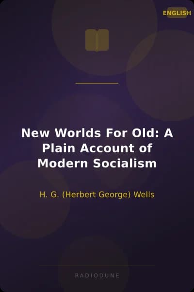 New Worlds For Old: A Plain Account of Modern Socialism