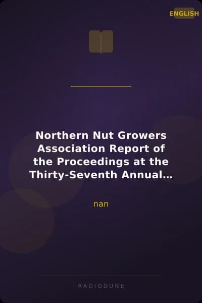 Northern Nut Growers Association Report of the Proceedings at the Thirty-Seventh Annual Report Wooster, Ohio, September 3, 4, 5, 1946