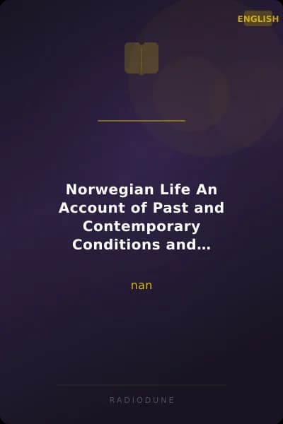 Norwegian Life An Account of Past and Contemporary Conditions and Progress in Norway and Sweden