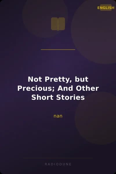 Not Pretty, but Precious; And Other Short Stories