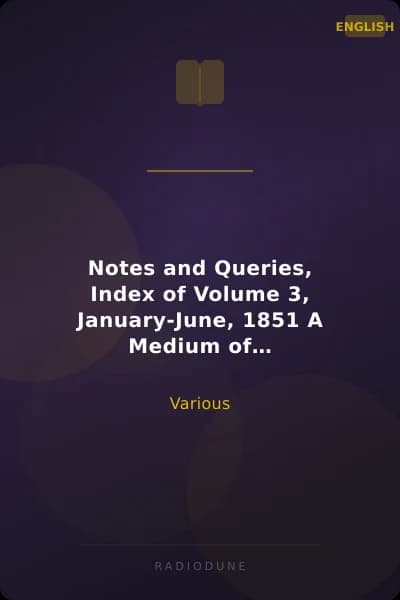 Notes and Queries, Index of Volume 3, January-June, 1851 A Medium of Inter-communication for Literary Men, Artists, Antiquaries, Genealogists, etc.