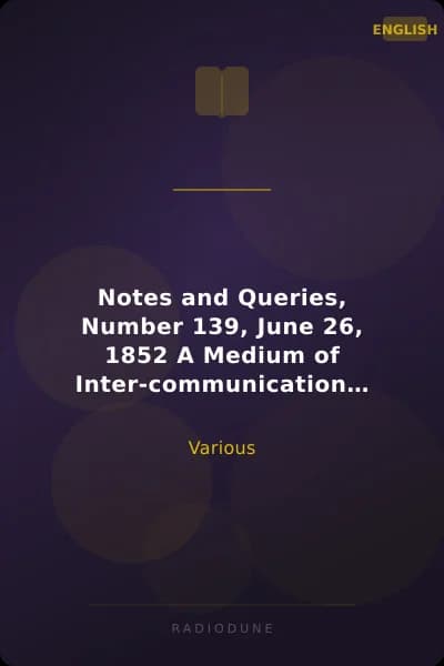 Notes and Queries, Number 139, June 26, 1852 A Medium of Inter-communication for Literary Men, Artists, Antiquaries, Genealogists, etc.