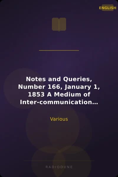 Notes and Queries, Number 166, January 1, 1853 A Medium of Inter-communication for Literary Men, Artists, Antiquaries, Genealogists, etc.