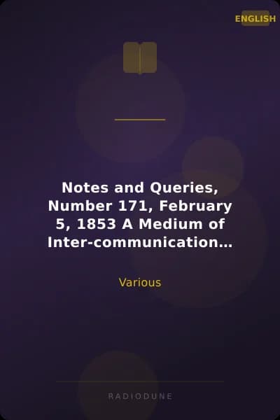 Notes and Queries, Number 171, February 5, 1853 A Medium of Inter-communication for Literary Men, Artists, Antiquaries, Genealogists, etc.