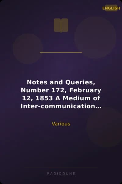 Notes and Queries, Number 172, February 12, 1853 A Medium of Inter-communication for Literary Men, Artists, Antiquaries, Genealogists, etc.