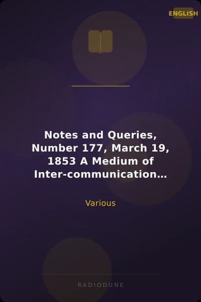 Notes and Queries, Number 177, March 19, 1853 A Medium of Inter-communication for Literary Men, Artists, Antiquaries, Genealogists, etc.