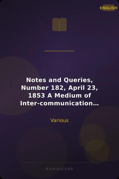 Notes and Queries, Number 182, April 23, 1853 A Medium of Inter-communication for Literary Men, Artists, Antiquaries, Genealogists, etc.
